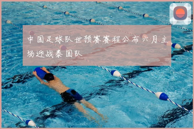 中国足球队世预赛赛程公布六月主场迎战泰国队