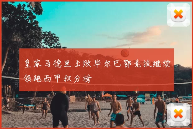 皇家马德里击败毕尔巴鄂竞技继续领跑西甲积分榜