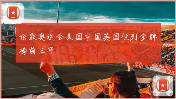 伦敦奥运会美国中国英国位列金牌榜前三甲